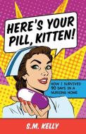 Here's Your Pill, Kitten! di S.M. KELLY edito da Lightning Source Uk Ltd