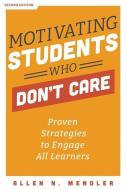 Motivating Students Who Don't Care: Proven Strategies to Engage All Learners, Second Edition (Proven Strategies to Motivate Struggling Students and Sp di Allen N. Mendler edito da SOLUTION TREE