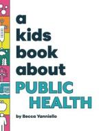 A Kids Book About Public Health di Becca Yanniello edito da A Kids Book About, Inc