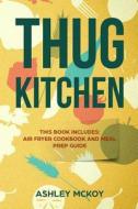 Thug Kitchen: This Book Includes: Air Fryer Cookbook and Meal Prep Guide (More Than 200 Recipes + Sample Meal Plan) di Ashley McKoy edito da Createspace Independent Publishing Platform
