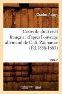 Cours de Droit Civil Français: D'Après l'Ouvrage Allemand de C.-S. Zachariae. Tome 2 (Éd.1856-1863) di Aubry C. edito da Hachette Livre - Bnf