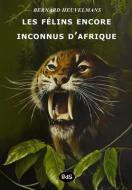 Les Félins Encore Inconnus d'Afrique di Bernard Heuvelmans edito da DOMINIQUE LEVY GALERIE PERROTI
