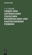 Ueber den Unterschied zwischen epidemischen und ansteckenden Fiebern di J. D. Brandis edito da De Gruyter