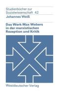 Das Werk Max Webers in der marxistischen Rezeption und Kritik di Johannes Weiß edito da VS Verlag für Sozialwissenschaften