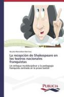 La Recepcion De Shakespeare En Los Teatros Nacionales Franquistas di Montalban Martinez Nicolas edito da Publicia
