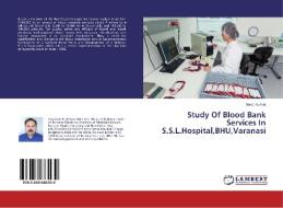 Study Of Blood Bank Services In S.S.L.Hospital,BHU,Varanasi di Manoj Kumar edito da LAP Lambert Academic Publishing