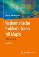 Mathematische Probleme lösen mit Maple di Thomas Westermann edito da Springer-Verlag GmbH