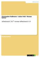 Arbeitszeit 24/7 versus Arbeitszeit 4.0 di Christopher Roßmann, Julian Pohl, Roman Schins edito da GRIN Verlag