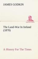 The Land-War In Ireland (1870) A History For The Times di James Godkin edito da TREDITION CLASSICS