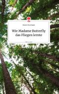 Wie Madame Butterfly das Fliegen lernte. Life is a Story - story.one di Denise Hirschauer edito da story.one publishing