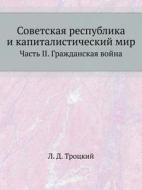 The Soviet Republic And The Capitalist World. Part Ii. Civil War di L D Trotskij edito da Book On Demand Ltd.
