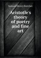 Aristotle's Theory Of Poetry And Fine Art di Samuel Henry Butcher edito da Book On Demand Ltd.