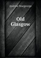 Old Glasgow di Andrew Macgeorge edito da Book On Demand Ltd.