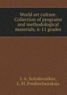 World Art. A Collection Of Programs And Teaching Materials. 6-11 Classes di Ju a Solodovnikov, L M Predtechenskaja edito da Book On Demand Ltd.