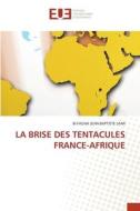 LA BRISE DES TENTACULES FRANCE-AFRIQUE di Bi Fagna Jean Baptiste Sami edito da Éditions universitaires européennes
