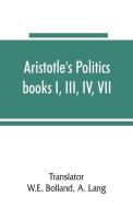 Aristotle's Politics, books I, III, IV, VII di A. Lang edito da Alpha Editions
