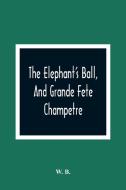 The Elephant'S Ball, And Grande Fete Champetre di W. B. edito da Alpha Editions