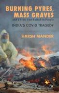 BURNING PYRES, MASS GRAVES AND A STATE THAT FAILED ITS PEOPLE INDIA'S COVID TRAGEDY di Harsh Mander edito da Speaking Tiger Books