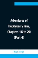 Adventures of Huckleberry Finn, Chapters 16 to 20 (Part 4) di Mark Twain edito da Alpha Editions