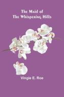 The Maid of the Whispering Hills di Vingie E. Roe edito da Alpha Editions