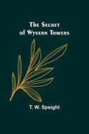 The Secret of Wyvern Towers di T. W. Speight edito da Alpha Editions