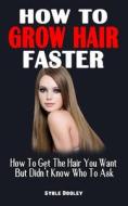 HOW TO GROW HAIR FASTER di Dooley Syble Dooley edito da Independently Published