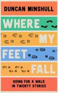 Where My Feet Fall di Duncan Minshull edito da HarperCollins Publishers