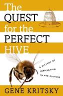 The Quest for the Perfect Hive: A History of Innovation in Bee Culture di Gene Kritsky edito da OXFORD UNIV PR