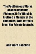 The Posthumous Works Of Anne Radcliffe ... (v. 3) di Ann Ward Radcliffe edito da General Books Llc