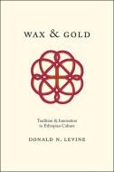 Wax and Gold di Donald N. Levine edito da The University of Chicago Press
