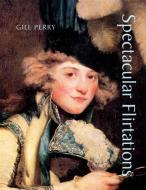 Spectacular Flirtations - Viewing the Actress in British Art and Theater, 1768-1820 di Gill Perry edito da Yale University Press