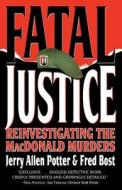 Fatal Justice: Reinvestigating the MacDonald Murders di Jerry Allen Potter, Fred Bost edito da W W NORTON & CO