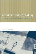 Architecturally Speaking di Alan Read edito da Taylor & Francis Ltd