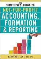 The Simplified Guide to Not-for-Profit Accounting, Formation, and Reporting di Laurence Scot edito da John Wiley & Sons