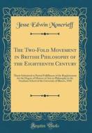 The Two-Fold Movement in British Philosophy of the Eighteenth Century: Thesis Submitted in Partial Fulfillment of the Requirements for the Degree of M di Jesse Edwin Moncrieff edito da Forgotten Books