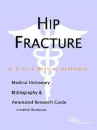 Hip Fracture - A Medical Dictionary, Bibliography, And Annotated Research Guide To Internet References di Icon Health Publications edito da Icon Group International