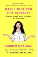 Have I Told You This Already?: Stories I Don't Want to Forget to Remember di Lauren Graham edito da BALLANTINE BOOKS