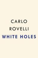 White Holes di Carlo Rovelli edito da RIVERHEAD