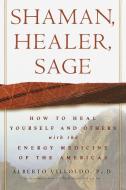Shaman, Healer, Sage: How to Heal Yourself and Others with the Energy Medicine of the Americas di Alberto Villoldo edito da CROWN ARCHETYPE
