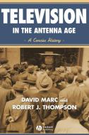 Television in the Antenna Age di Marc, Thompson edito da John Wiley & Sons
