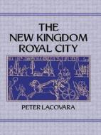 New Kingdom Royal City di Peter Lacovara edito da Routledge