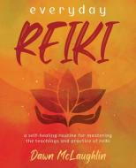 Everyday Reiki: A Self-Healing Routine for Mastering the Teachings and Practice of Reiki di Dawn McLaughlin edito da LLEWELLYN PUB