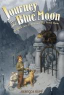 Journey to the Blue Moon: In Which Time Is Lost and Then Found Again di Rebecca Rupp edito da CANDLEWICK BOOKS