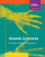 Atomic Universe: The Quest to Discover Radioactivity di Kate Boehm Jerome edito da NATL GEOGRAPHIC SOC