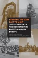 Bringing the Dark Past to Light: The Reception of the Holocaust in Postcommunist Europe edito da UNIV OF NEBRASKA PR