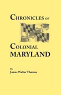 Chronicles of Colonial Maryland di James Walter Thomas edito da Clearfield