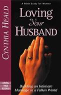 Loving Your Husband: Building an Intimate Marriage in a Fallen World di Cynthia Heald edito da NAV PR