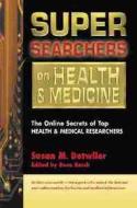 Super Searchers on Health and Medicine: The Online Secrets of Top Health and Medical Researchers di Susan Detwiler edito da CYBERAGE BOOKS