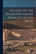History Of The Byzantine Empire From Dccxvi To Mlvii di George Finlay edito da LEGARE STREET PR