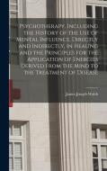 Psychotherapy, Including the History of the use of Mental Influence, Directly and Indirectly, in Healing and the Principles for the Application of Ene di James Joseph Walsh edito da LEGARE STREET PR